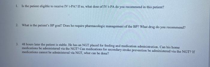 1. Is the patient eligible to receive IV t-PA? If so, what dose of IV t-PA do you recommend in this patient? 2. What is the p