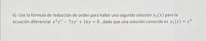 6) Use la fórmula de reducción de orden para hallar una segunda solución \( y_{2}(x) \) para la ecuación diferencial \( x^{2}