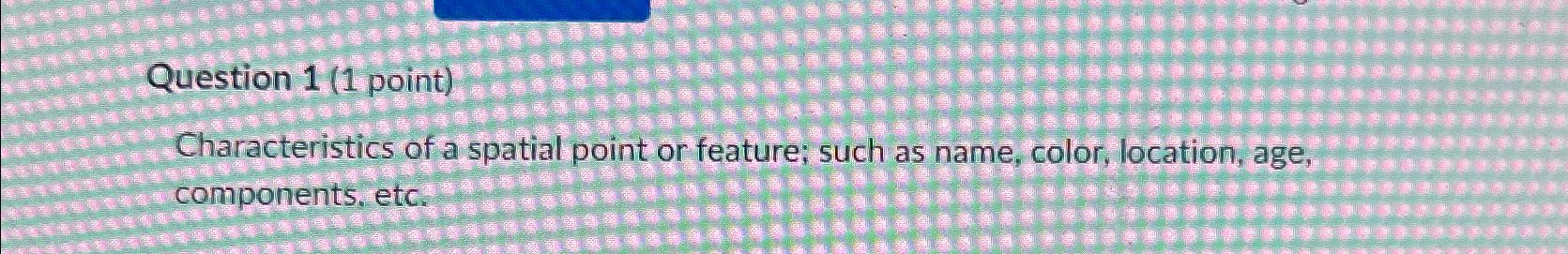 Solved Question 1 (1 ﻿point)Characteristics of a spatial | Chegg.com
