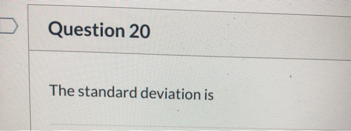 Solved Question 20 The standard deviation is | Chegg.com