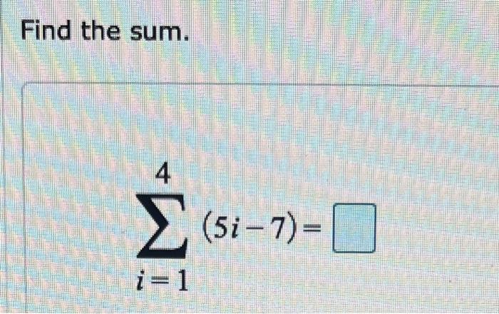 Find the sum.
\[
\sum_{i=1}^{4}(5 i-7)=
\]