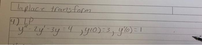 laplace transform \[ \text { 4) } y^{\prime \prime}-2 y^{\prime}-3 y=4, y(0)=3, y^{\prime}(0)=1 \]