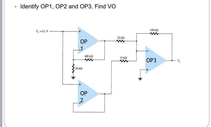 Identify OP1, OP2 and OP3. Find VO V = 0.IV. 100 ΚΩ 20 ΚΩ ww OP -1 400 ΚΩ w ΤΟ ΚΩ OP3 20 ΚΩ OP 2