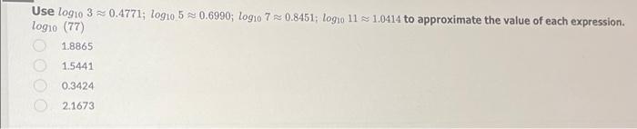 Use logio 3 0.4771; logio 5 0.6990; logio 7 0.8451; logio 11 1.0414 to approximate the value of each expression. PE logio (77