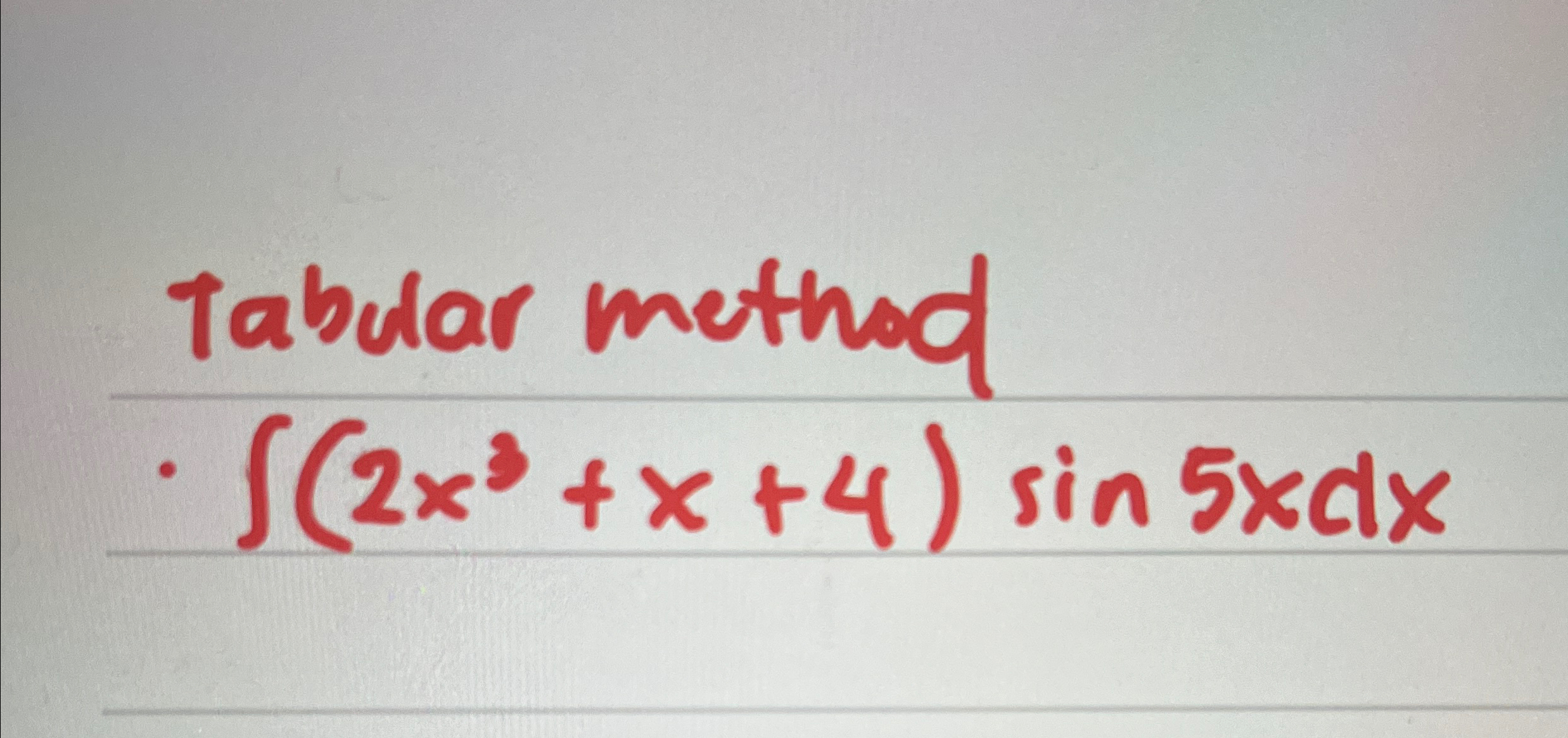 Solved Tabular method ﻿ ∫﻿﻿(2x3+x+4)sin5xdx | Chegg.com