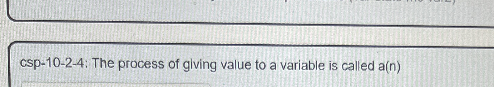 Solved csp-10-2-4: The process of giving value to a variable | Chegg.com