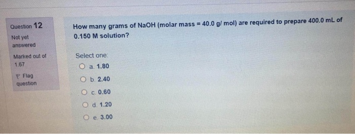 Solved Question 12 How many grams of NaOH (molar mass = 40.0 | Chegg.com