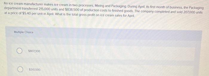 An ice cream manufacturer makes ice cream in two processes, Mixing and Packaging. During April, its first month of business,