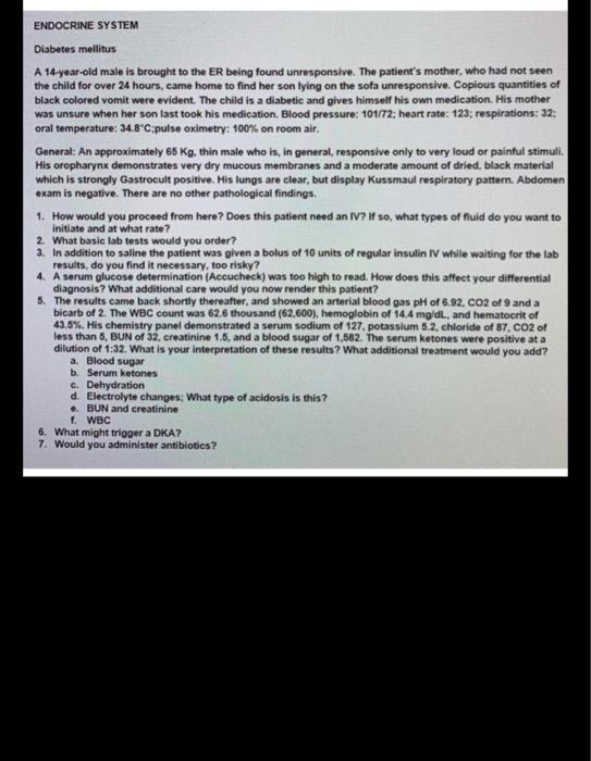 ENDOCRINE SYSTEM Diabetes mellitus A 14-year-old male is brought to the ER being found unresponsive. The patients mother, wh