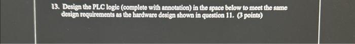 Solved 13. Design the PLC logic (complete with annotation) | Chegg.com