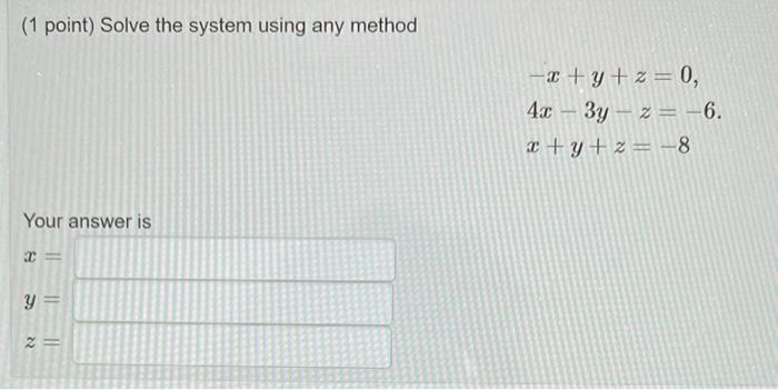Solved (1 point) Solve the system using any method -x+y+z= | Chegg.com