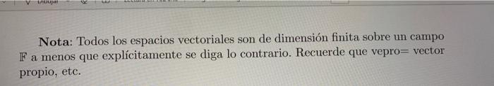 Nota: Todos los espacios vectoriales son de dimensión finita sobre un campo IF a menos que explícitamente se diga lo contrari