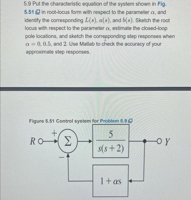 5.9 Put the characteristic equation of the system shown in Fig. 5.51 [ [n root-locus form with respect to the parameter \( \a