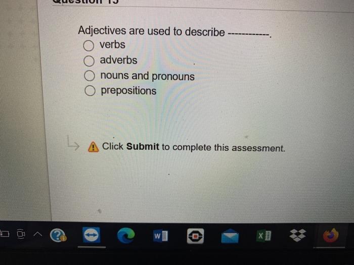 - Adjectives are used to describe O verbs adverbs nouns and pronouns O prepositions Click Submit to complete this assessment.