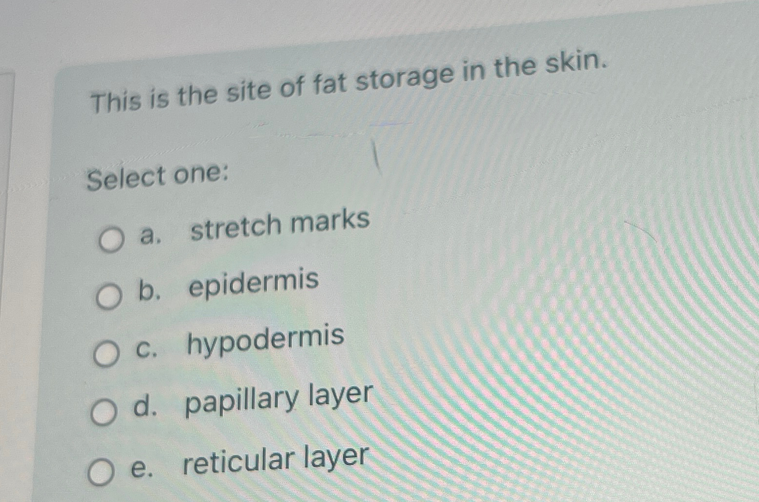 Solved This is the site of fat storage in the skin.Select | Chegg.com
