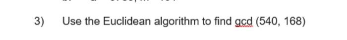 Solved 3) Use the Euclidean algorithm to find gcd (540,168) | Chegg.com
