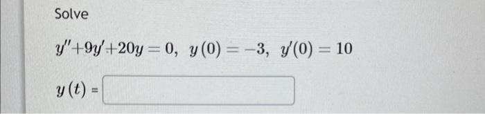 Solve \[ \begin{array}{l} y^{\prime \prime}+9 y^{\prime}+20 y=0, \quad y(0)=-3, \quad y^{\prime}(0)=10 \\ y(t)= \end{array} \