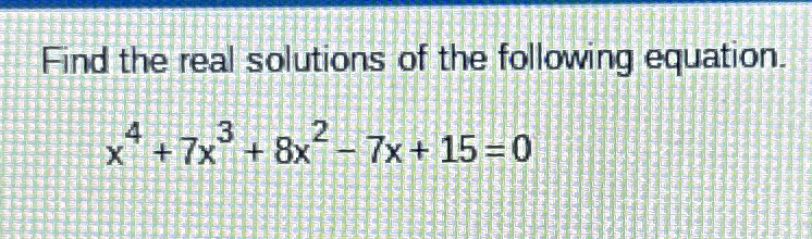 Solved Find the real solutions of the following | Chegg.com