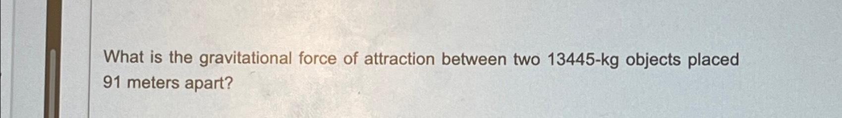 Solved What is the gravitational force of attraction between | Chegg.com