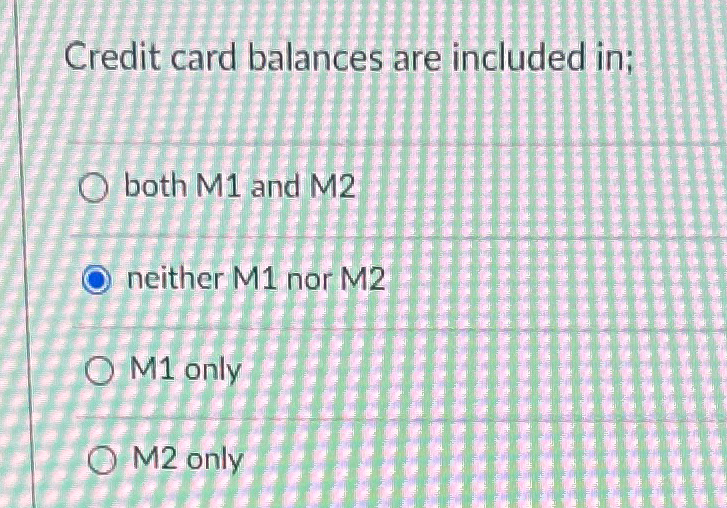 Solved Credit card balances are included in;both M1 ﻿and | Chegg.com