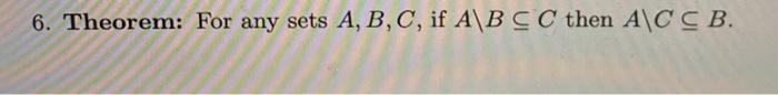 Solved 6. Theorem: For any sets A, B, C, if A\BCC then A\C | Chegg.com