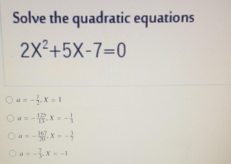 Solved Solve the quadratic equations 2x2+5X-7=0 O a = -3,X = | Chegg.com