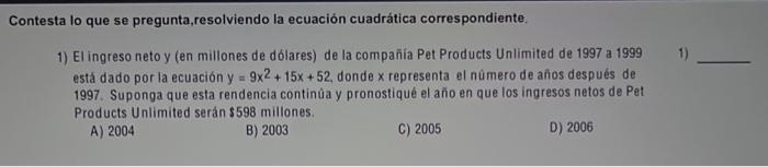 Sontesta lo que se pregunta,resolviendo la ecuación cuadrática correspondiente. 1) El ingreso neto y (en millones de dólares)