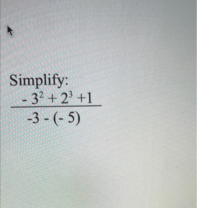 Solved Simplify: - 3² +2³ +1 -3-(-5) | Chegg.com