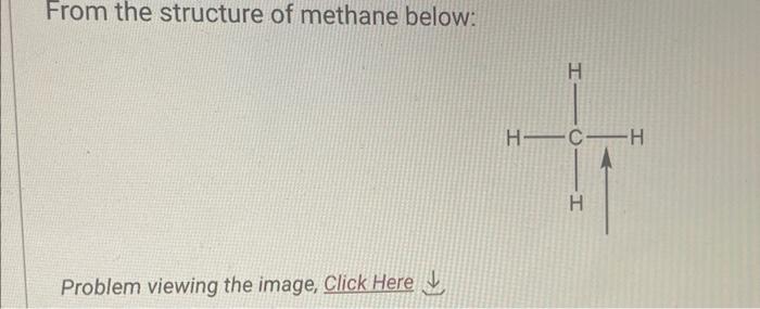 From the structure of methane below:
Problem viewing the image, Click Here \( \downarrow \)