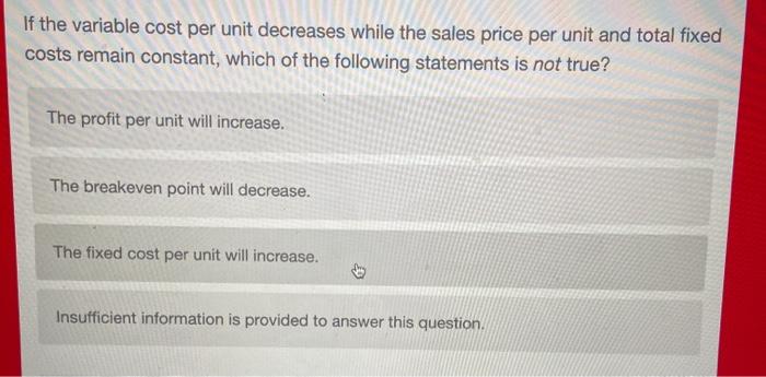 Solved If the variable cost per unit decreases while the | Chegg.com