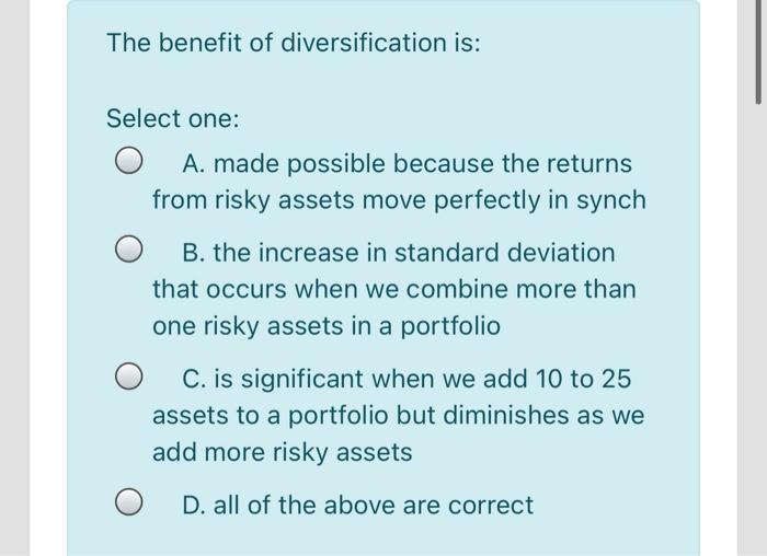 Solved The Benefit Of Diversification Is: Select One: A. | Chegg.com