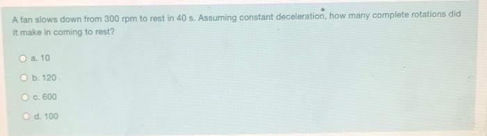 Solved A fan slows down from 300 rpm to rest in 40 s. | Chegg.com