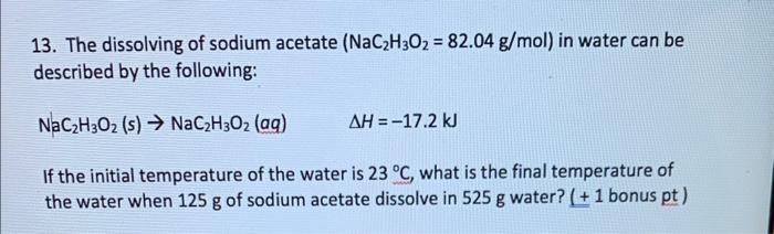 Solved 13. The dissolving of sodium acetate (NaC2H302 = | Chegg.com