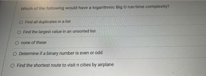 Solved Which of the following would have a logarithmic Big O | Chegg.com