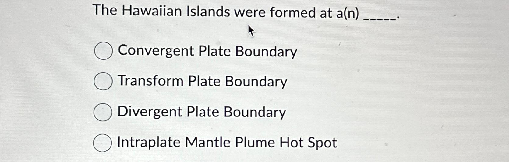 Solved The Hawaiian Islands were formed at a(n)Convergent | Chegg.com