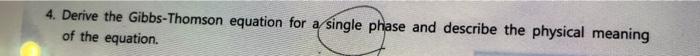 4. Derive the Gibbs-Thomson equation for a single phase and describe the physical meaning of the equation.