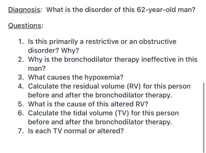 Diagnosis: What is the disorder of this 62-year-old man? Questions: 1. Is this primarily a restrictive or an obstructive diso