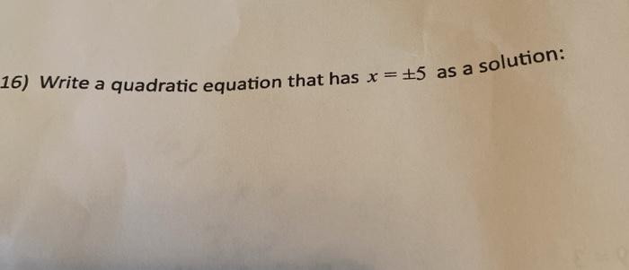 Solved 16) Write a quadratic equation that has x=+5 as a | Chegg.com