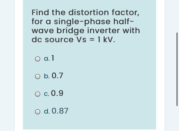 Solved Find The Distortion Factor, For A Single-phase Half- | Chegg.com