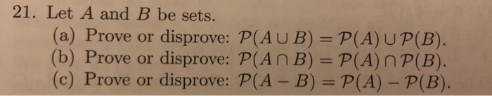 Solved 21. Let A and B be sets. (a) Prove or disprove: | Chegg.com