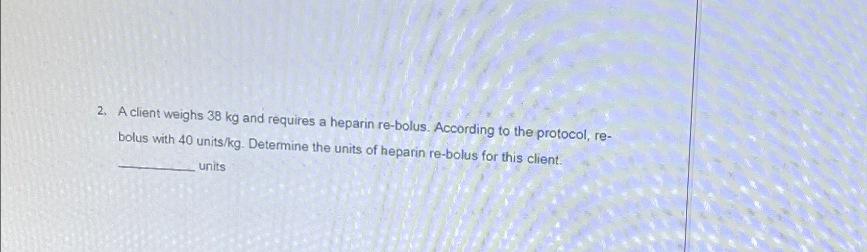 Solved A client weighs 38kg ﻿and requires a heparin | Chegg.com
