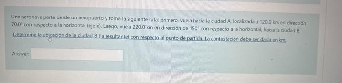 Una aeronave parte desde un aeropuerto y toma la siguiente ruta: primero, vuela hacia la ciudad A, localizada a \( 120.0 \mat