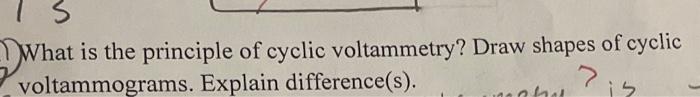 What is the principle of cyclic voltammetry? Draw shapes of cyclic voltammograms. Explain difference(s).