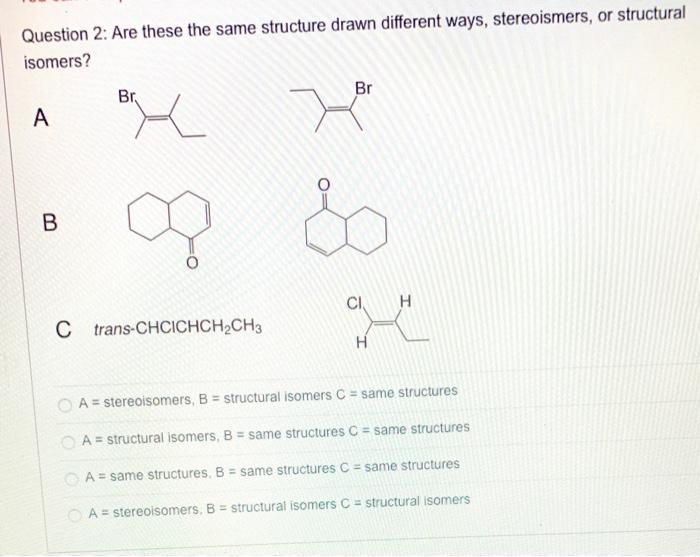 Solved Question 2: Are these the same structure drawn | Chegg.com