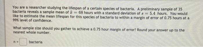 Solved You are a researcher studying the lifespan of a | Chegg.com