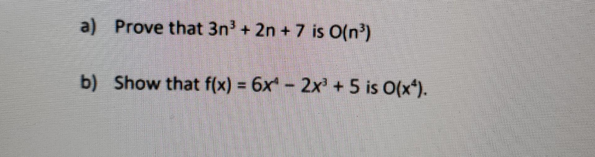Solved a) Prove that 3n³ + 2n +7 is O(n³) b) Show that f(x) | Chegg.com