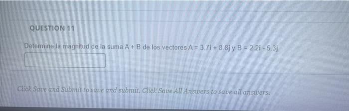 Determine la magritud de la suma \( A+B \) de los vectores \( A=37 i+8.8 j \) y \( B=2.2 i-5.3 j \) Click Save and Subnit to