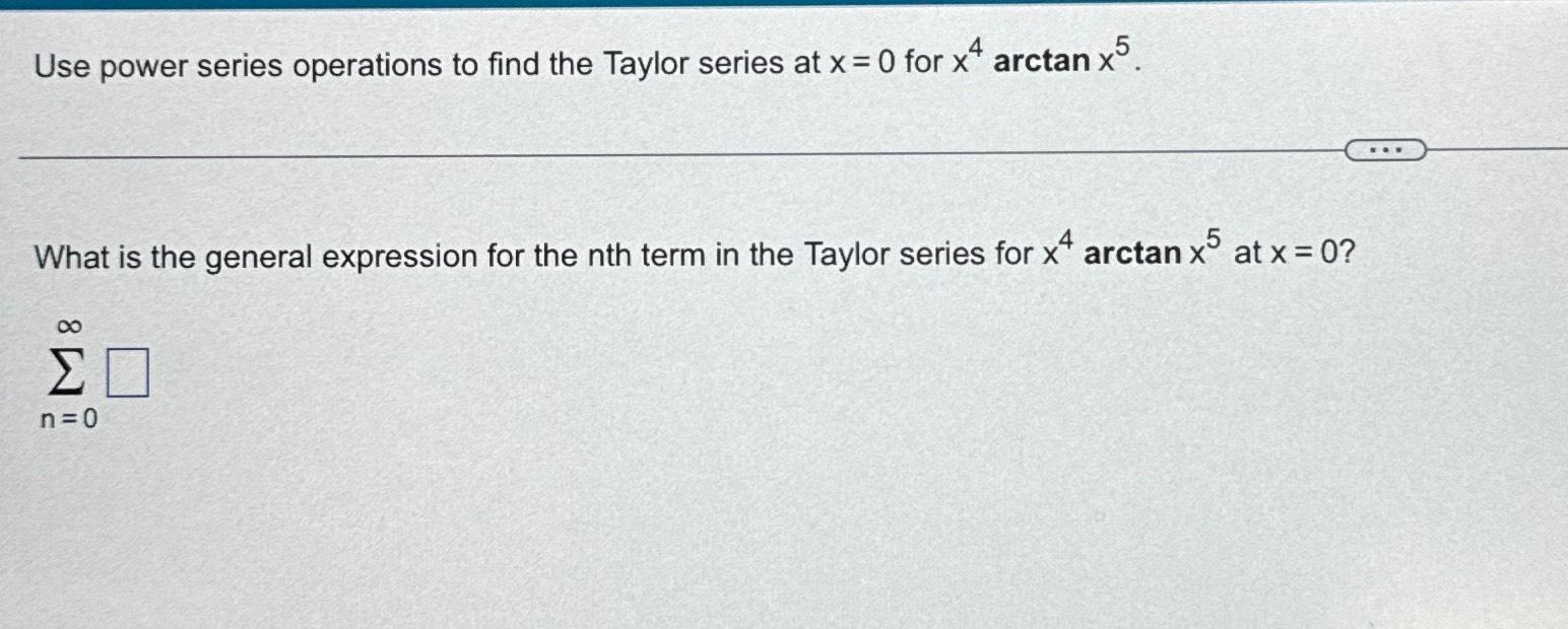 Solved Use power series operations to find the Taylor series | Chegg.com