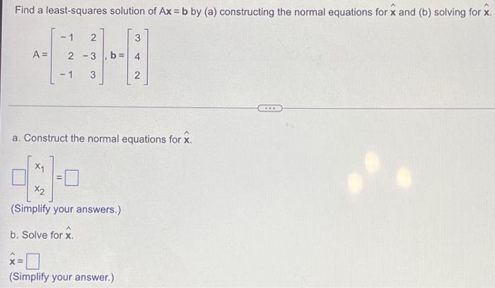 Solved Find A Least-squares Solution Of Ax = B By (a) | Chegg.com