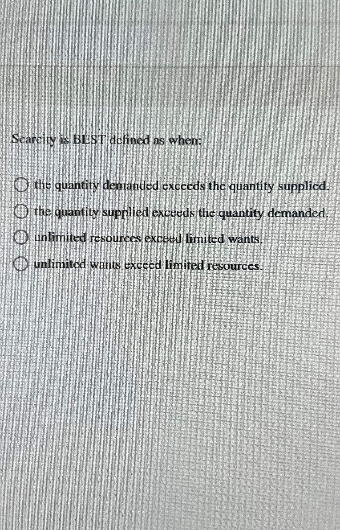 Solved Scarcity Is BEST Defined As When:the Quantity | Chegg.com